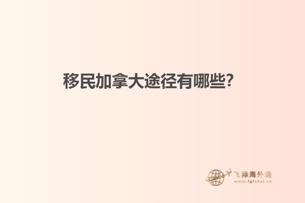移民加拿大途徑有哪些？