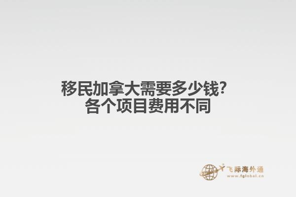 移民加拿大需要多少錢？各個(gè)項(xiàng)目費(fèi)用不同