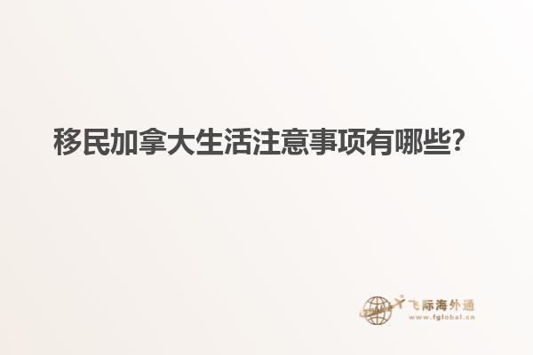 移民加拿大生活注意事項有哪些？