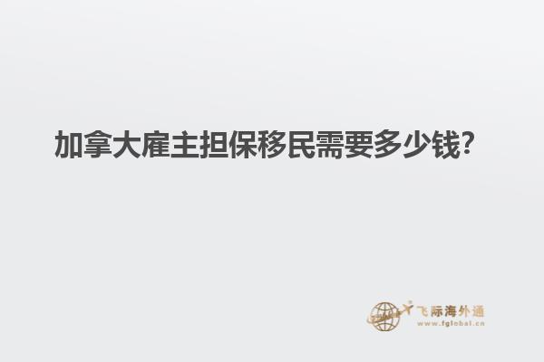 加拿大雇主擔(dān)保移民需要多少錢？