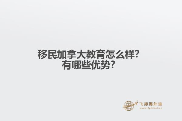 移民加拿大教育怎么樣？有哪些優(yōu)勢？