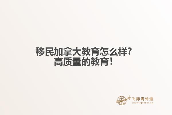 移民加拿大教育怎么樣？高質(zhì)量的教育！