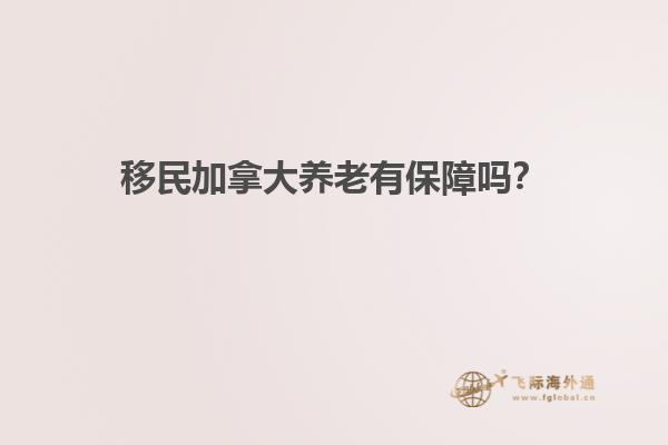 移民加拿大養(yǎng)老有保障嗎？