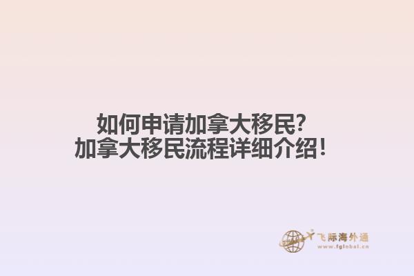 如何申請(qǐng)加拿大移民？加拿大移民流程詳細(xì)介紹！