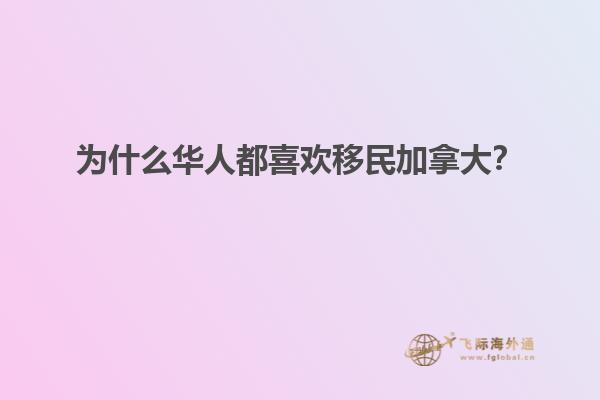 為什么華人都喜歡移民加拿大？