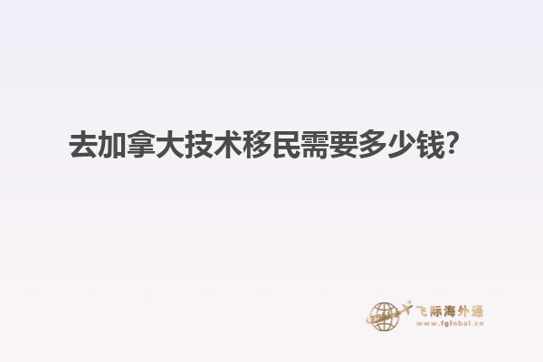 去加拿大技術(shù)移民需要多少錢？