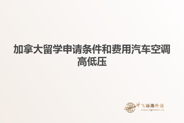 加拿大留學申請條件和費用汽車空調(diào)高低壓