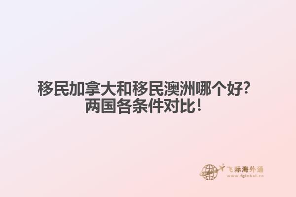 移民加拿大和移民澳洲哪個好？兩國各條件對比！
