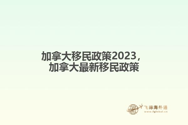 加拿大移民政策2023，加拿大最新移民政策