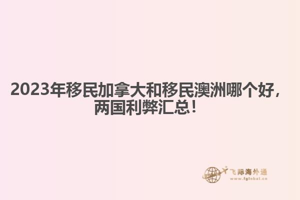 2023年移民加拿大和移民澳洲哪個好，兩國利弊匯總！