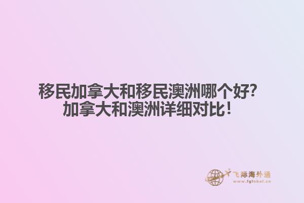 移民加拿大和移民澳洲哪個(gè)好？加拿大和澳洲詳細(xì)對比！