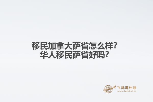 移民加拿大薩省怎么樣？華人移民薩省好嗎？