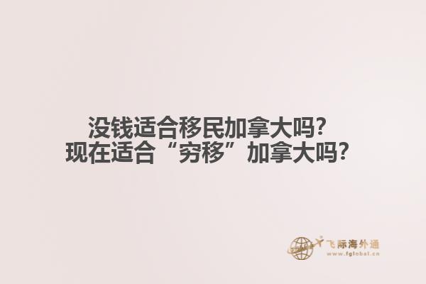 沒錢適合移民加拿大嗎？現(xiàn)在適合“窮移”加拿大嗎？