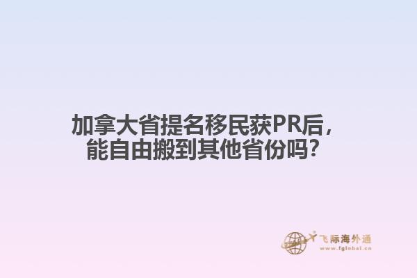加拿大省提名移民獲PR后，能自由搬到其他省份嗎？