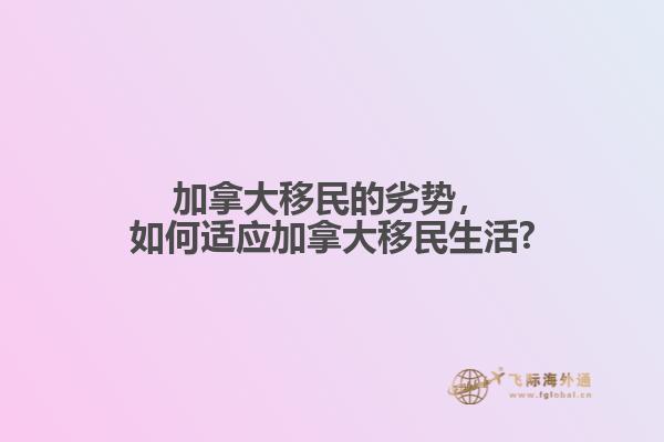 加拿大移民的劣勢，如何適應(yīng)加拿大移民生活?