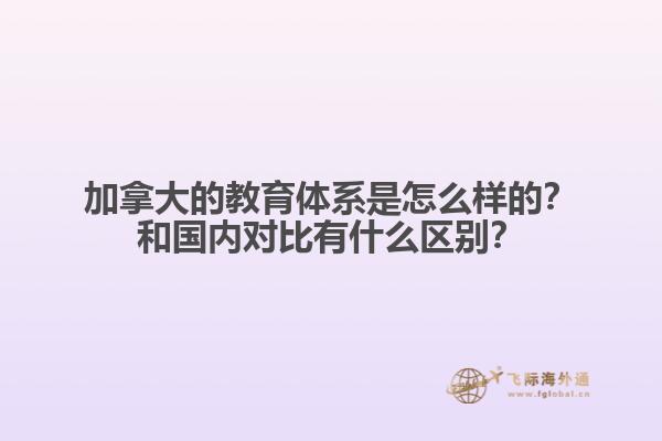 加拿大的教育體系是怎么樣的？和國(guó)內(nèi)對(duì)比有什么區(qū)別？