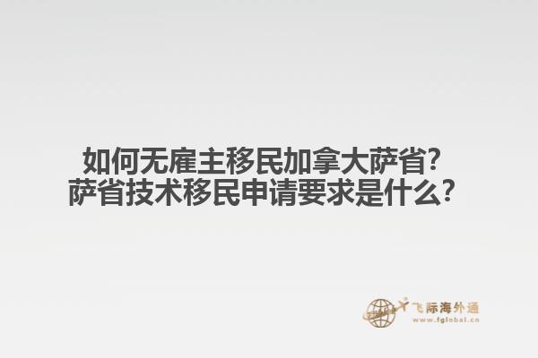 如何無(wú)雇主移民加拿大薩?。克_省技術(shù)移民申請(qǐng)要求是什么？