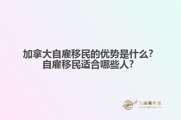加拿大自雇移民的優(yōu)勢(shì)是什么？自雇移民適合哪些人？