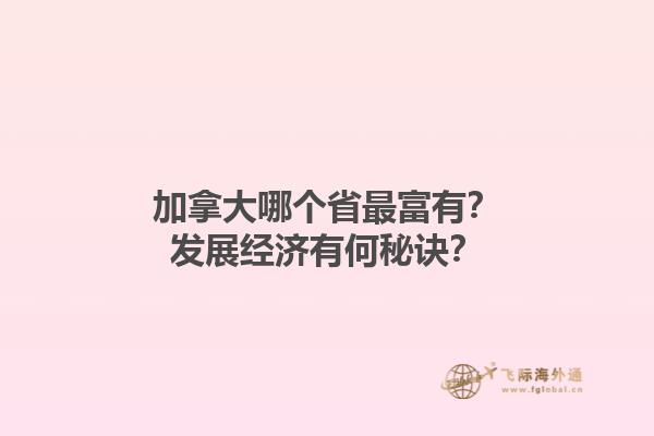 加拿大哪個省最富有？發(fā)展經(jīng)濟(jì)有何秘訣？