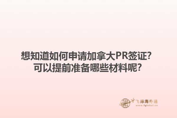想知道如何申請加拿大PR簽證？ 可以提前準(zhǔn)備哪些材料呢？