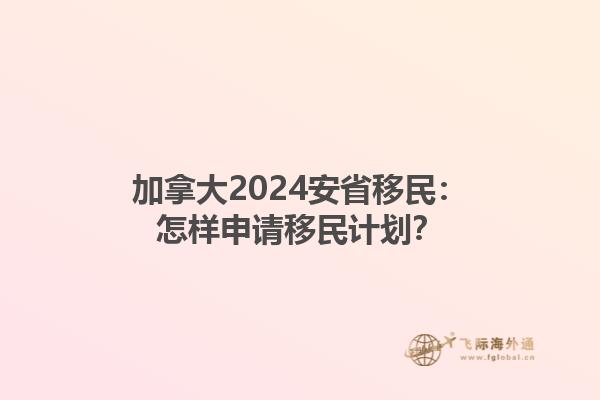 加拿大2024安省移民：怎樣申請移民計劃？