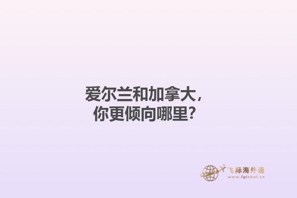 愛爾蘭和加拿大，你更傾向哪里？