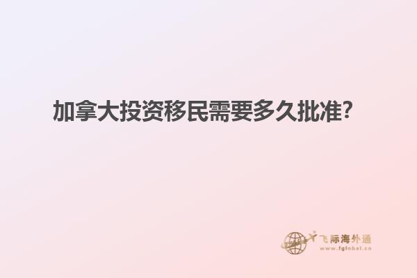 加拿大投資移民需要多久批準？