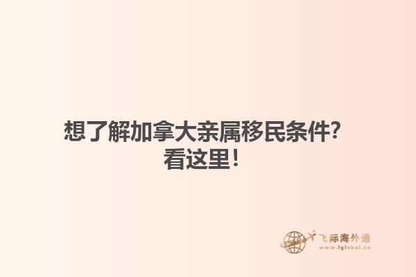 想了解加拿大親屬移民條件？看這里！