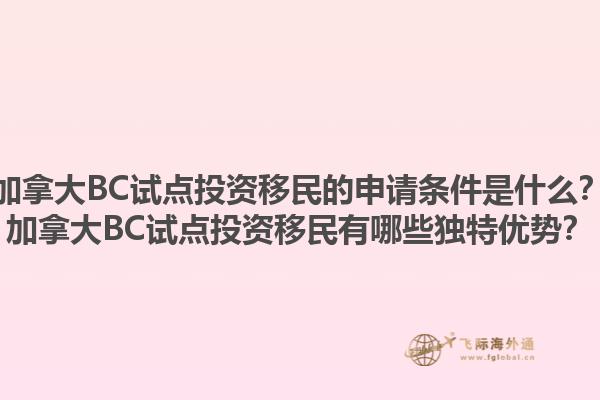加拿大BC試點投資移民的申請條件是什么？加拿大BC試點投資移民有哪些獨特優(yōu)勢？