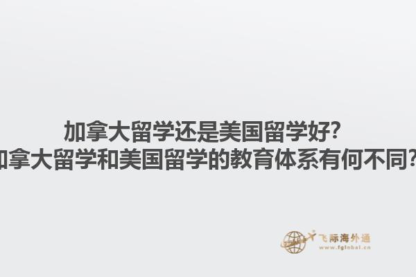 加拿大留學(xué)還是美國留學(xué)好？加拿大留學(xué)和美國留學(xué)的教育體系有何不同？1.jpg