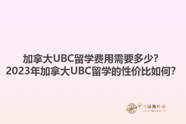 加拿大UBC留學(xué)費(fèi)用需要多少？2023年加拿大UBC留學(xué)的性價(jià)比如何？