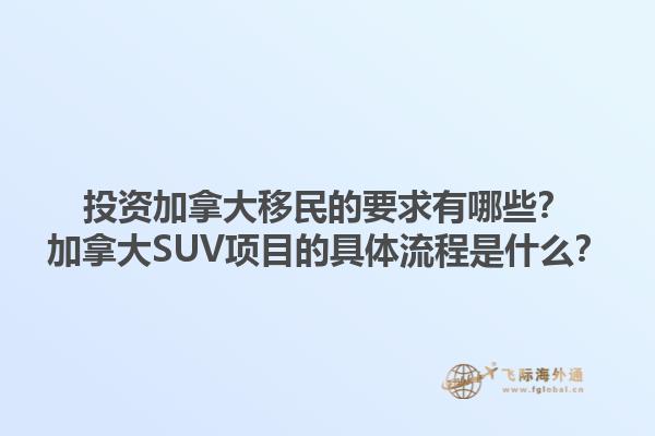 投資加拿大移民的要求有哪些？加拿大SUV項目的具體流程是什么？1.jpg