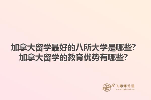 加拿大留學(xué)最好的八所大學(xué)是哪些？加拿大留學(xué)的教育優(yōu)勢有哪些？1.jpg