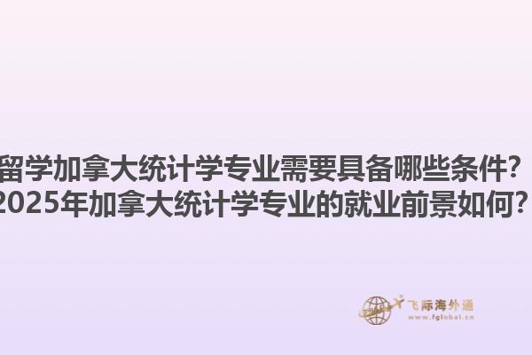 留學(xué)加拿大統(tǒng)計(jì)學(xué)專業(yè)需要具備哪些條件？2025年加拿大統(tǒng)計(jì)學(xué)專業(yè)的就業(yè)前景如何？1.jpg