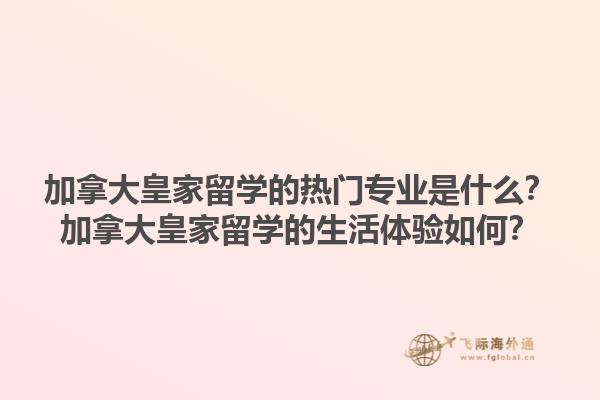 加拿大皇家留學(xué)的熱門專業(yè)是什么？加拿大皇家留學(xué)的生活體驗(yàn)如何？1.jpg