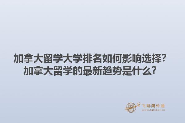 加拿大留學(xué)大學(xué)排名如何影響選擇？加拿大留學(xué)的最新趨勢是什么？1.jpg