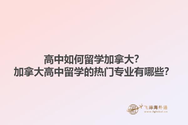 高中如何留學(xué)加拿大？加拿大高中留學(xué)的熱門專業(yè)有哪些？1.jpg