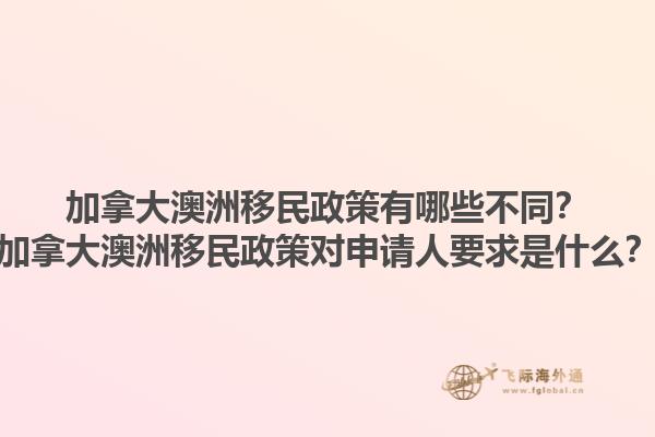 加拿大澳洲移民政策有哪些不同？加拿大澳洲移民政策對(duì)申請(qǐng)人要求是什么？1.jpg