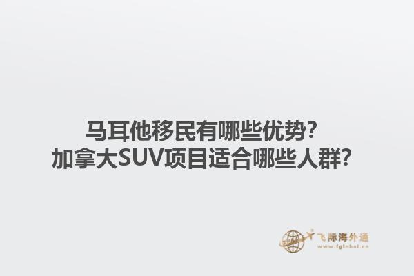 馬耳他移民有哪些優(yōu)勢？加拿大SUV項目適合哪些人群？1.jpg