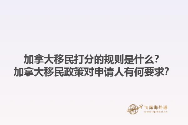 加拿大移民打分的規(guī)則是什么？加拿大移民政策對申請人有何要求？1.jpg
