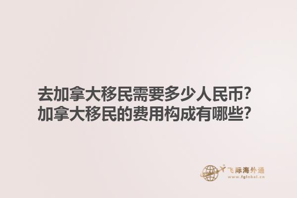 去加拿大移民需要多少人民幣？加拿大移民的費(fèi)用構(gòu)成有哪些？1.jpg
