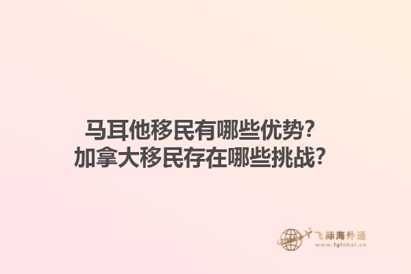 馬耳他移民有哪些優(yōu)勢？加拿大移民存在哪些挑戰(zhàn)？1.jpg