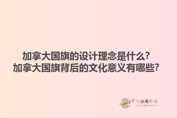 加拿大國(guó)旗的設(shè)計(jì)理念是什么？加拿大國(guó)旗背后的文化意義有哪些？1.jpg