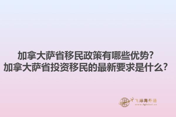 加拿大薩省移民政策有哪些優(yōu)勢？加拿大薩省投資移民的最新要求是什么？1.jpg