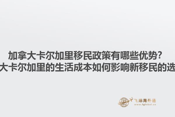 加拿大卡爾加里移民政策有哪些優(yōu)勢？加拿大卡爾加里的生活成本如何影響新移民的選擇？1.jpg