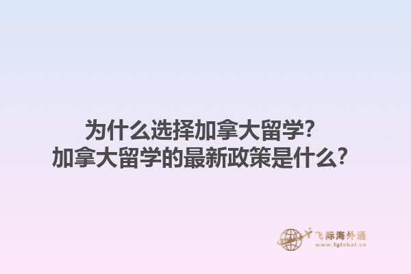 為什么選擇加拿大留學(xué)？加拿大留學(xué)的最新政策是什么？1.jpg