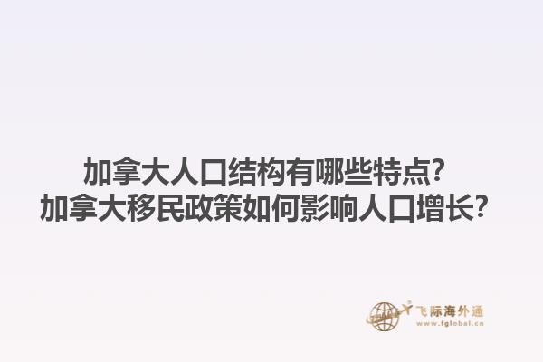 加拿大人口結(jié)構(gòu)有哪些特點(diǎn)？加拿大移民政策如何影響人口增長(zhǎng)？1.jpg