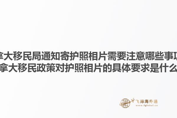 加拿大移民局通知寄護(hù)照相片需要注意哪些事項(xiàng)？加拿大移民政策對(duì)護(hù)照相片的具體要求是什么？1.jpg
