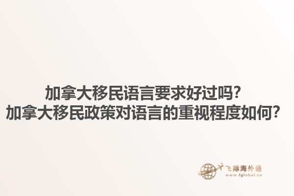 加拿大移民語言要求好過嗎？加拿大移民政策對語言的重視程度如何？1.jpg
