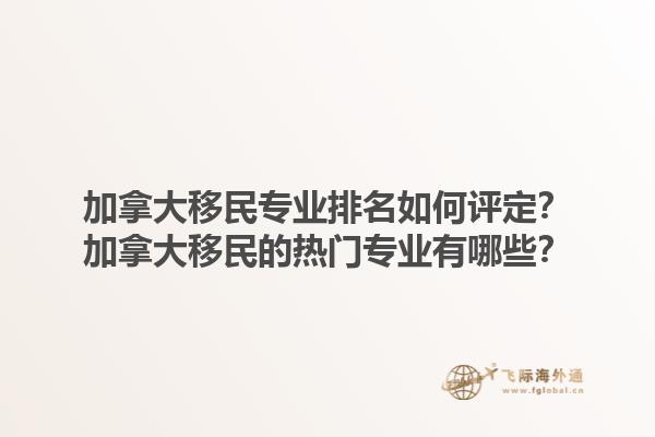 加拿大移民專業(yè)排名如何評(píng)定？加拿大移民的熱門專業(yè)有哪些？1.jpg